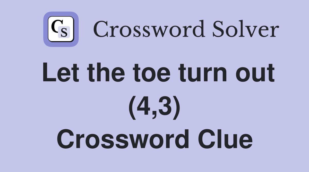 Let the toe turn out (4,3) Crossword Clue