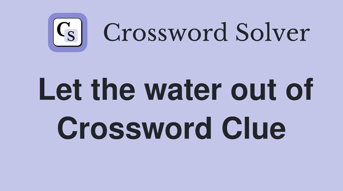 Let the water out of Crossword Clue