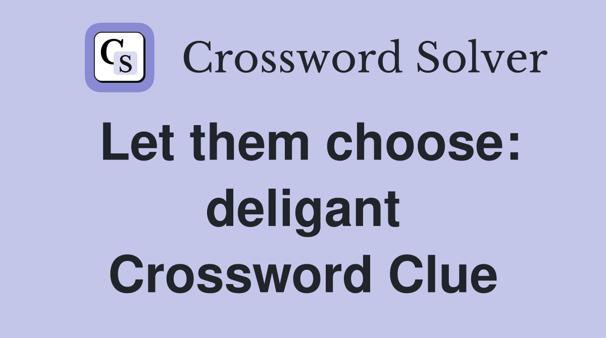 Let them choose: deligant Crossword Clue