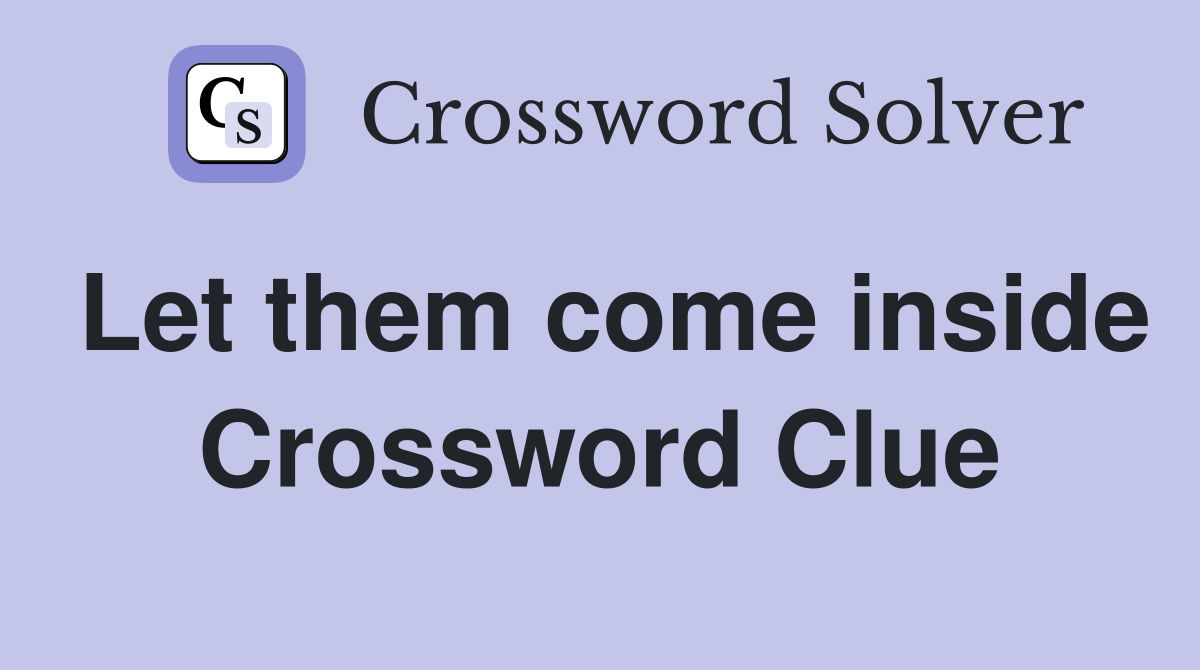 Let them come inside Crossword Clue