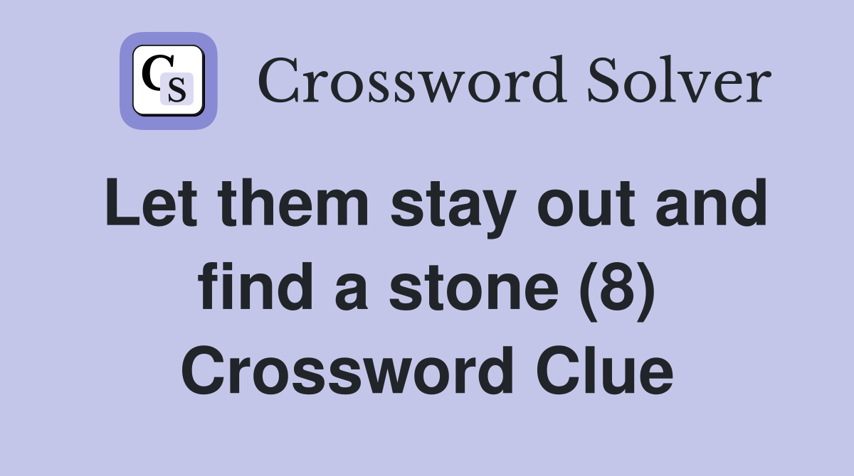 Let them stay out and find a stone (8) Crossword Clue