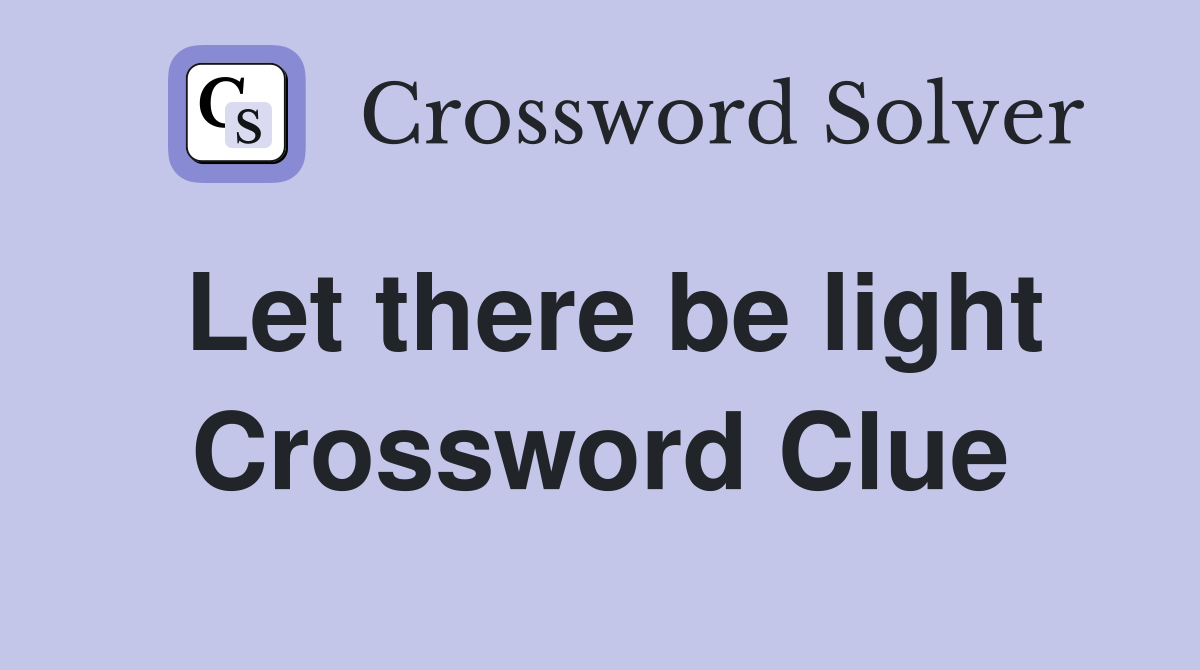 Let there be light Crossword Clue