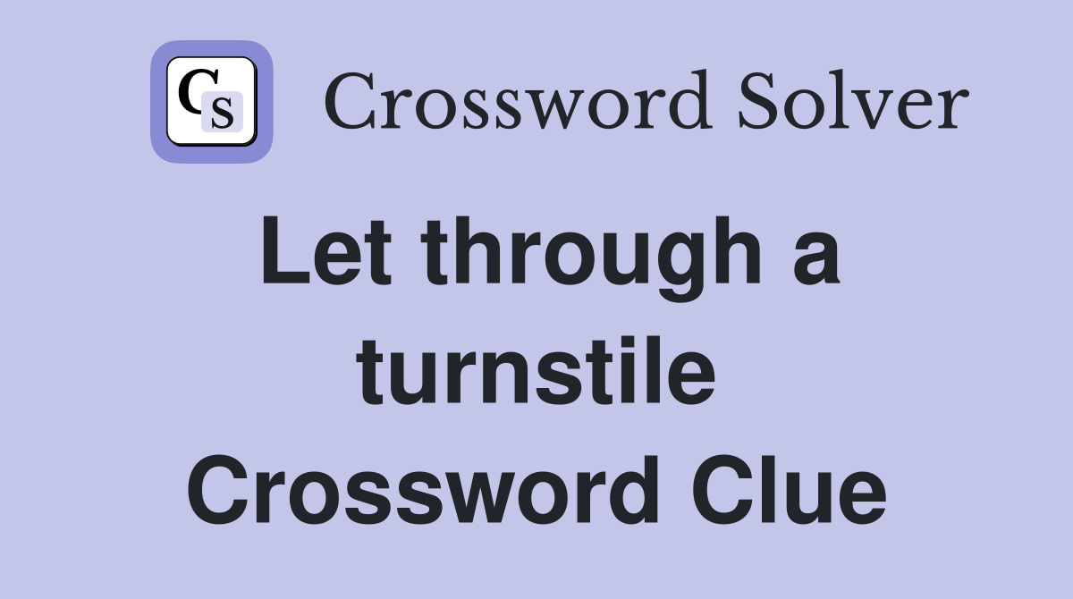 Let through a turnstile Crossword Clue