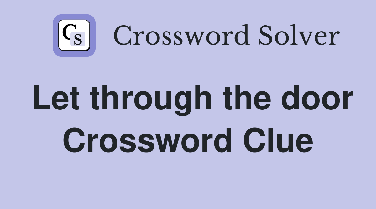 Let through the door Crossword Clue