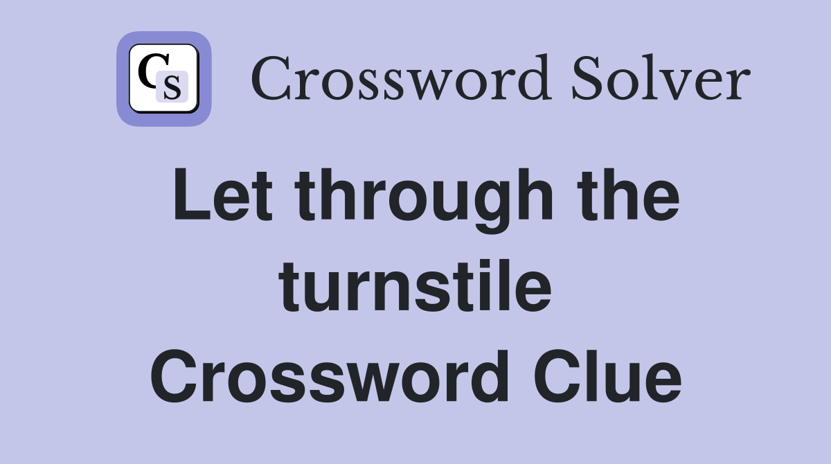 Let through the turnstile Crossword Clue