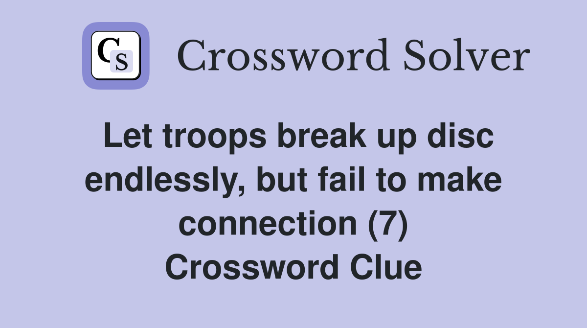 Let troops break up disc endlessly, but fail to make connection (7) Crossword Clue