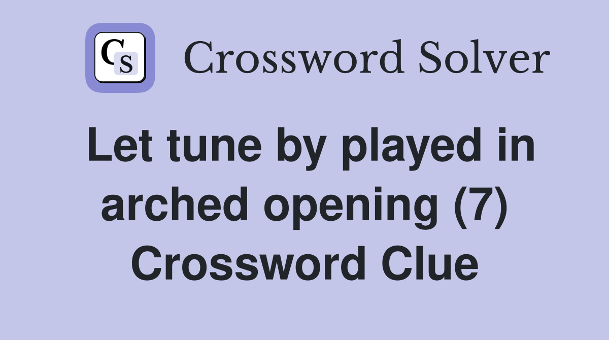 Let tune by played in arched opening (7) Crossword Clue