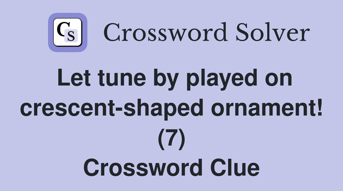 Let tune by played on crescent-shaped ornament! (7) Crossword Clue