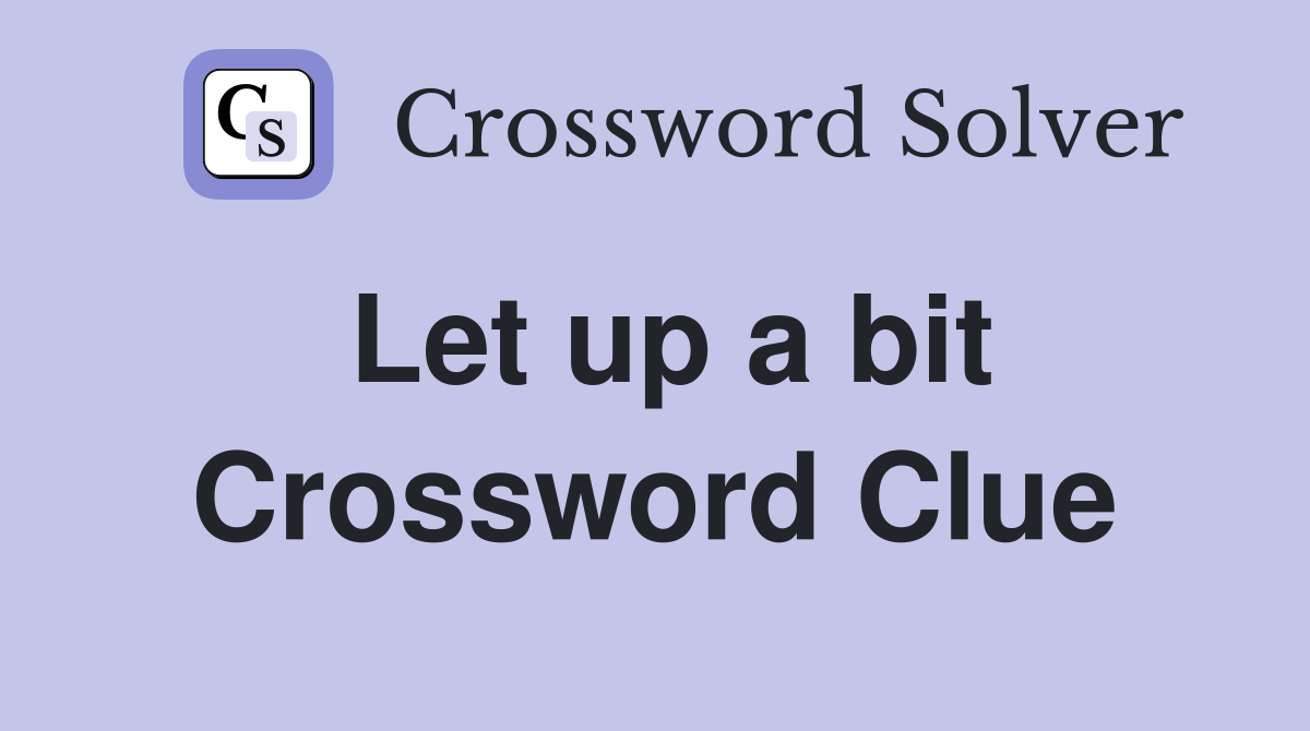 Let up a bit Crossword Clue