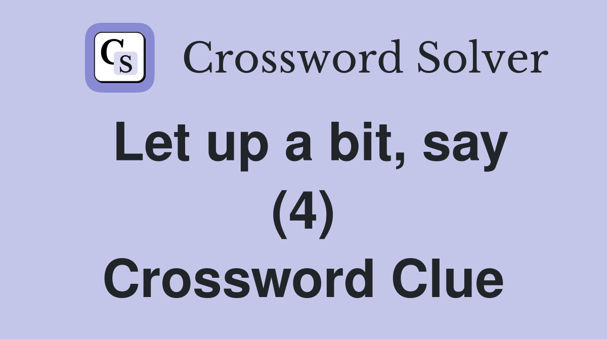Let up a bit, say (4) Crossword Clue
