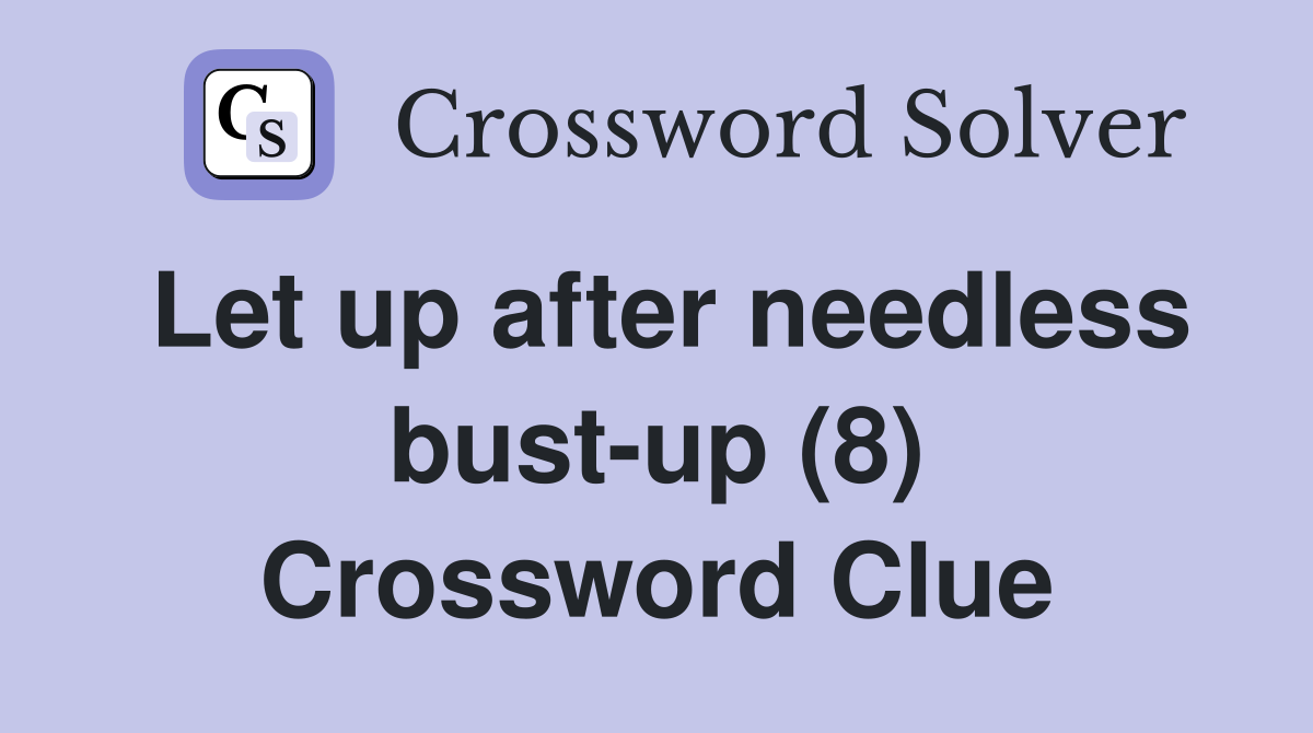 Let up after needless bust-up (8) Crossword Clue