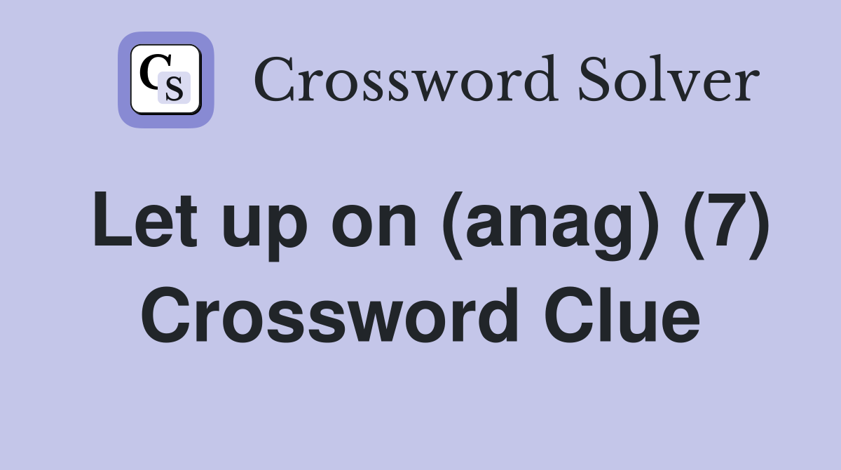 Let up on (anag) (7) Crossword Clue