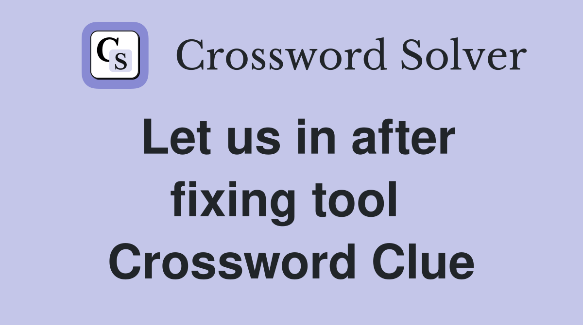 Let us in after fixing tool  Crossword Clue