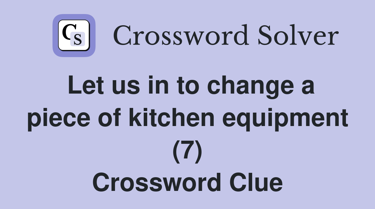 Let us in to change a piece of kitchen equipment (7) Crossword Clue