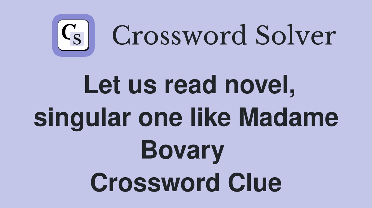 Let us read novel, singular one like Madame Bovary  Crossword Clue