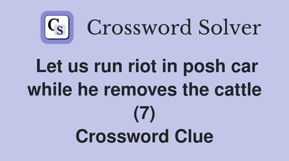 Let us run riot in posh car while he removes the cattle (7) Crossword Clue