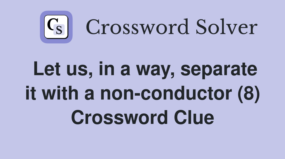 Let us, in a way, separate it with a non-conductor (8) Crossword Clue
