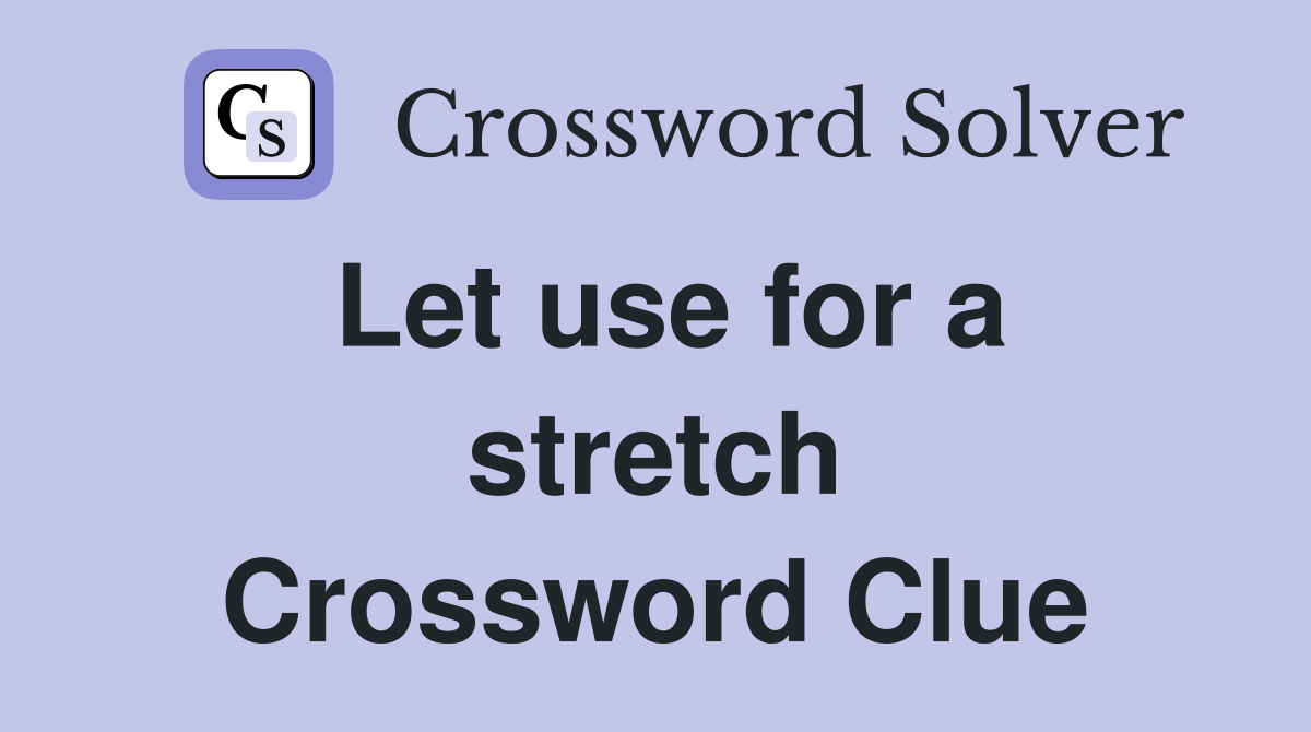 Let use for a stretch Crossword Clue