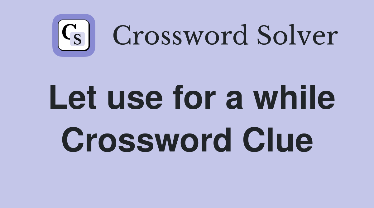 Let use for a while Crossword Clue