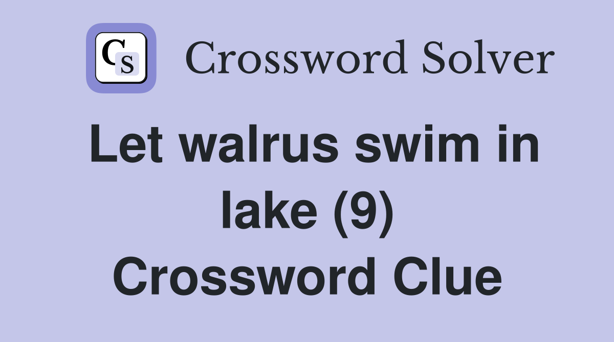 Let walrus swim in lake (9) Crossword Clue