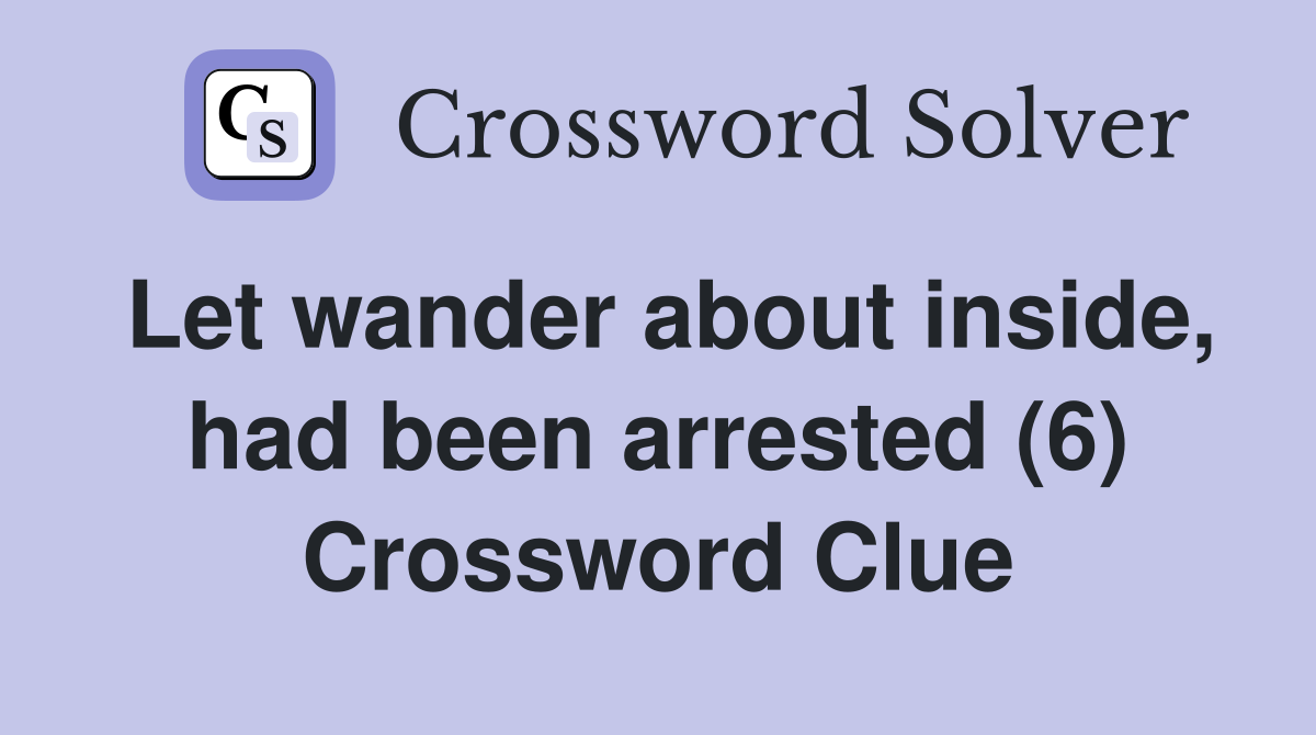 Let wander about inside, had been arrested (6) Crossword Clue