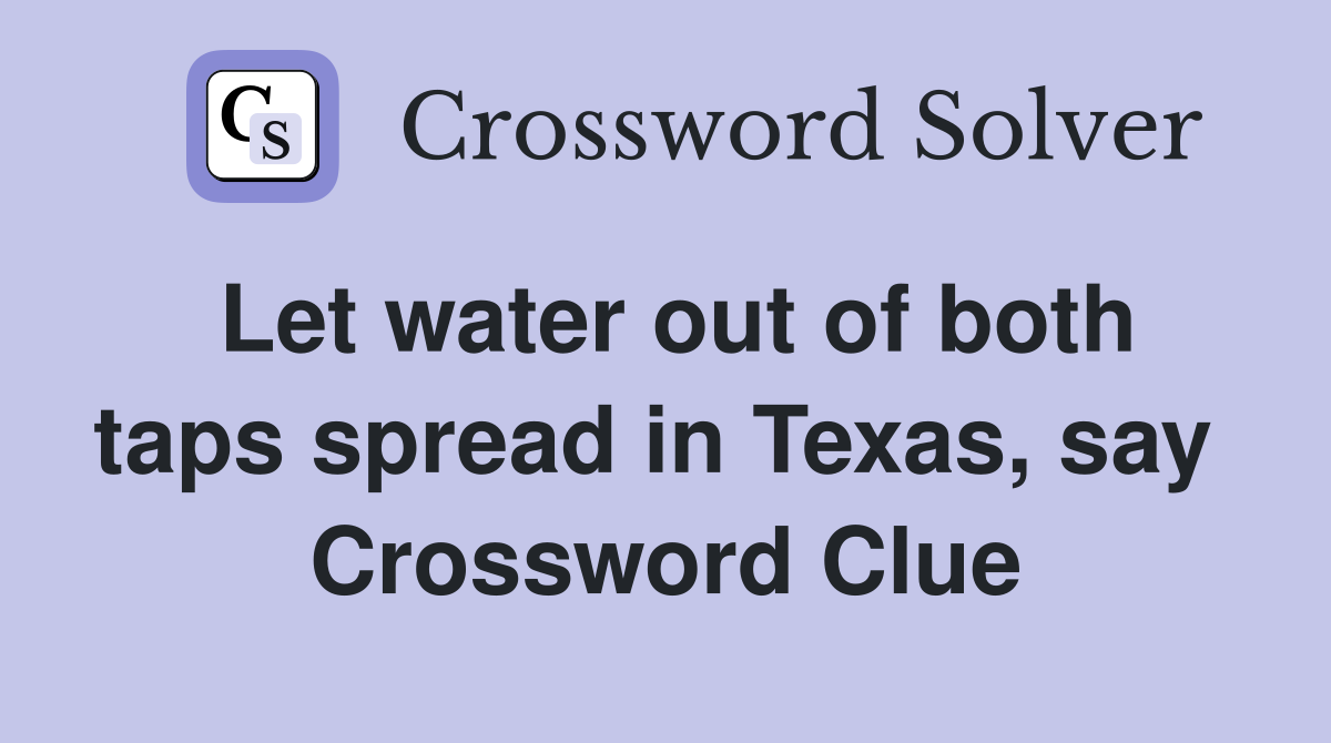 Let water out of both taps spread in Texas, say  Crossword Clue