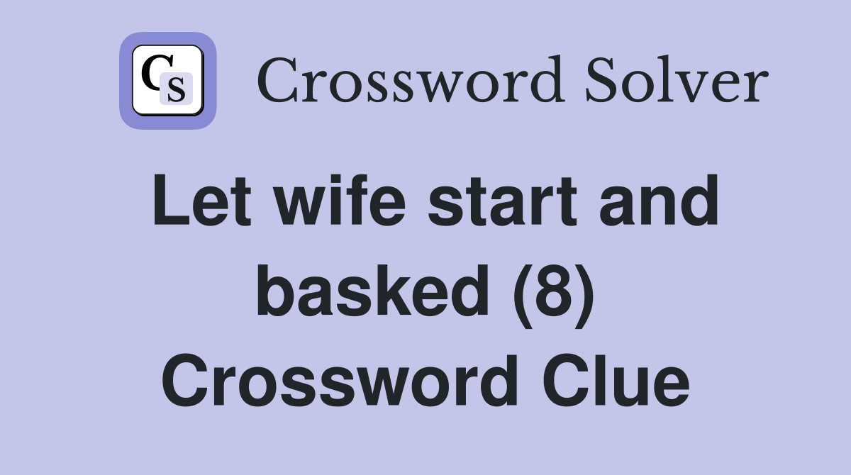 Let wife start and basked (8) Crossword Clue