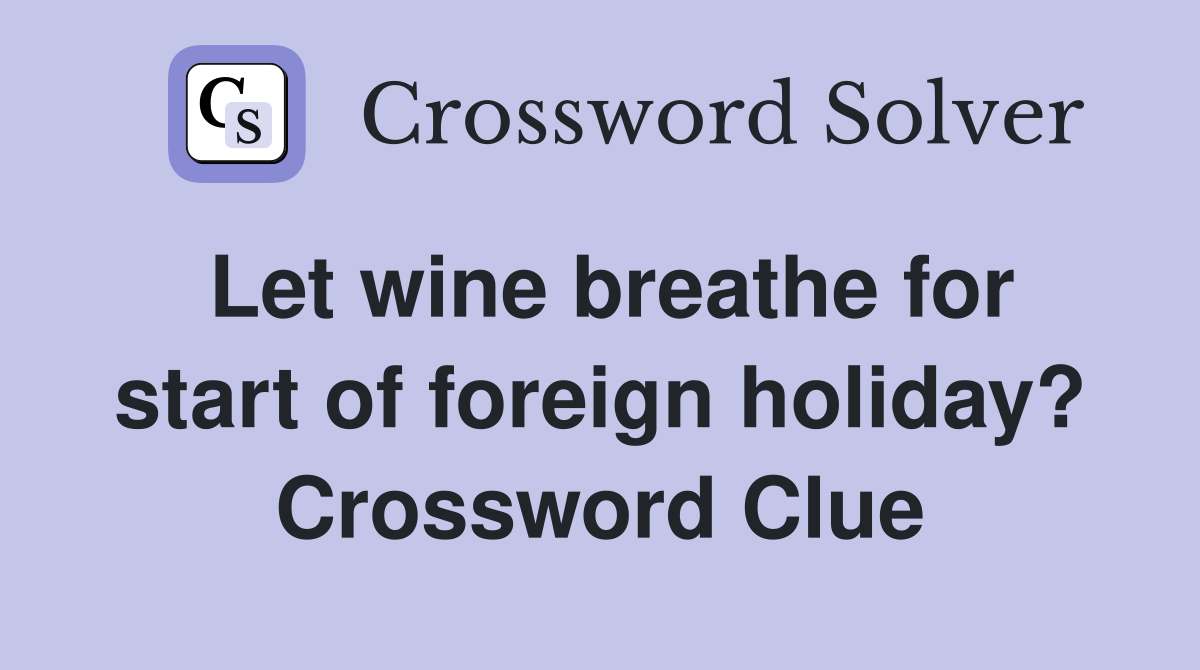Let wine breathe for start of foreign holiday? Crossword Clue