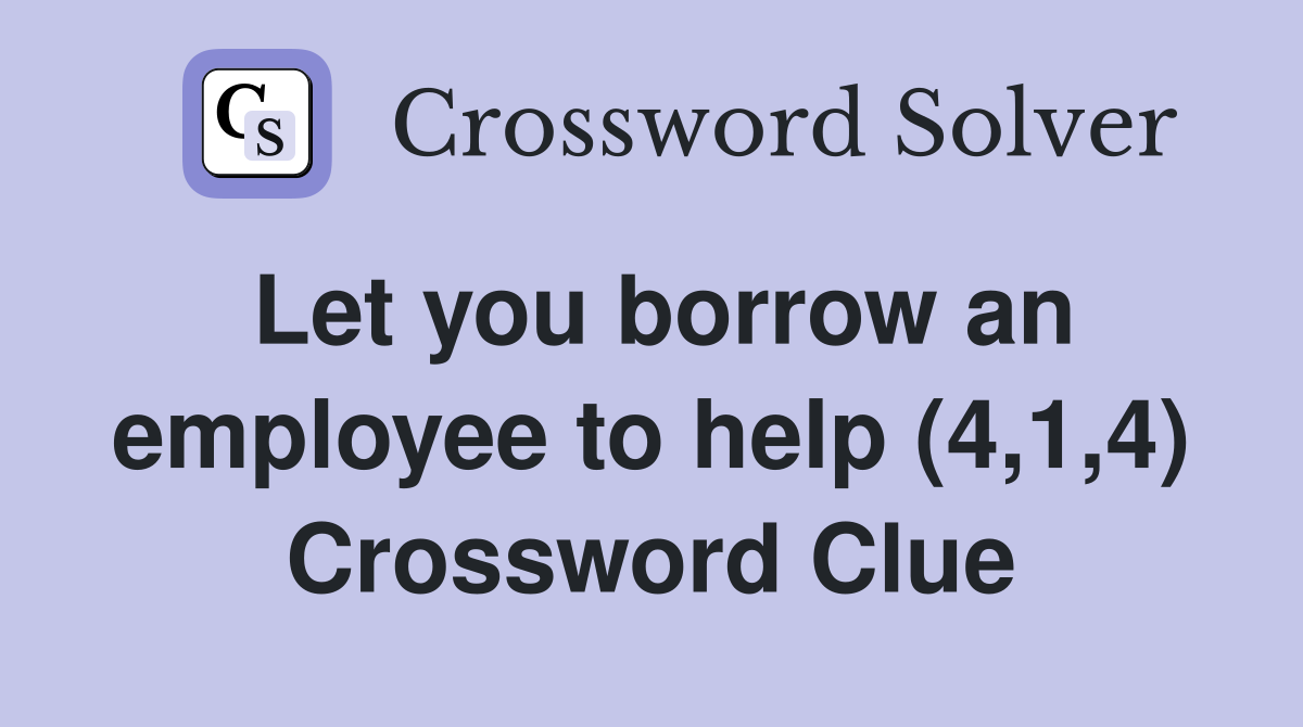 Let you borrow an employee to help (4,1,4) Crossword Clue