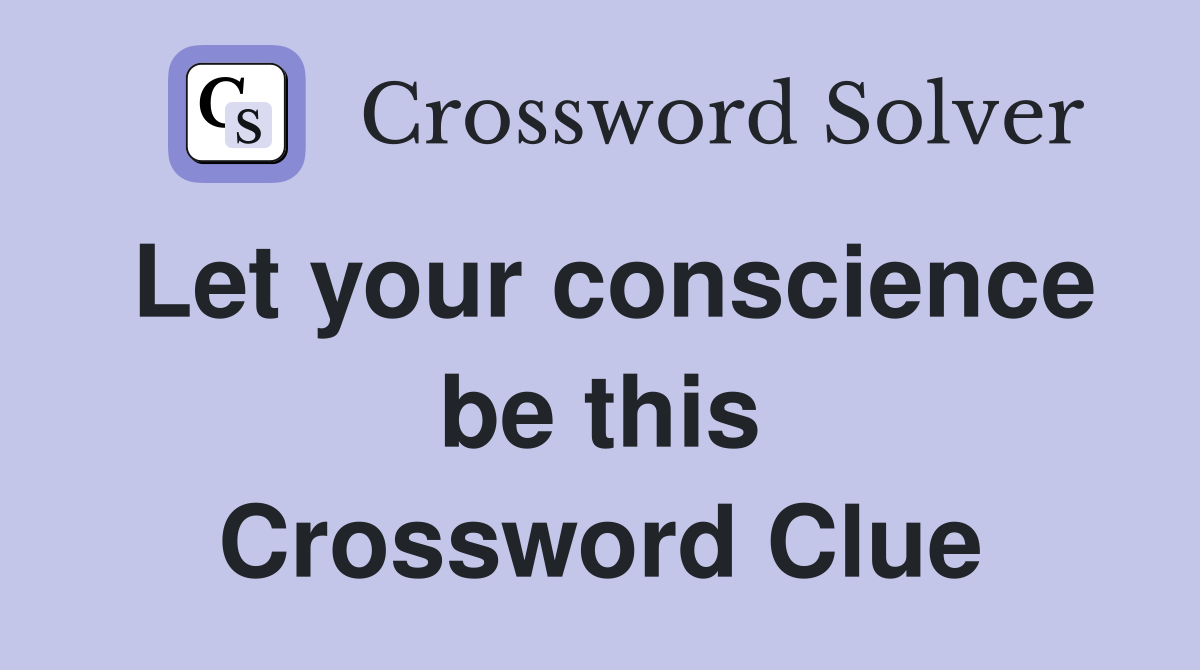 Let your conscience be this Crossword Clue