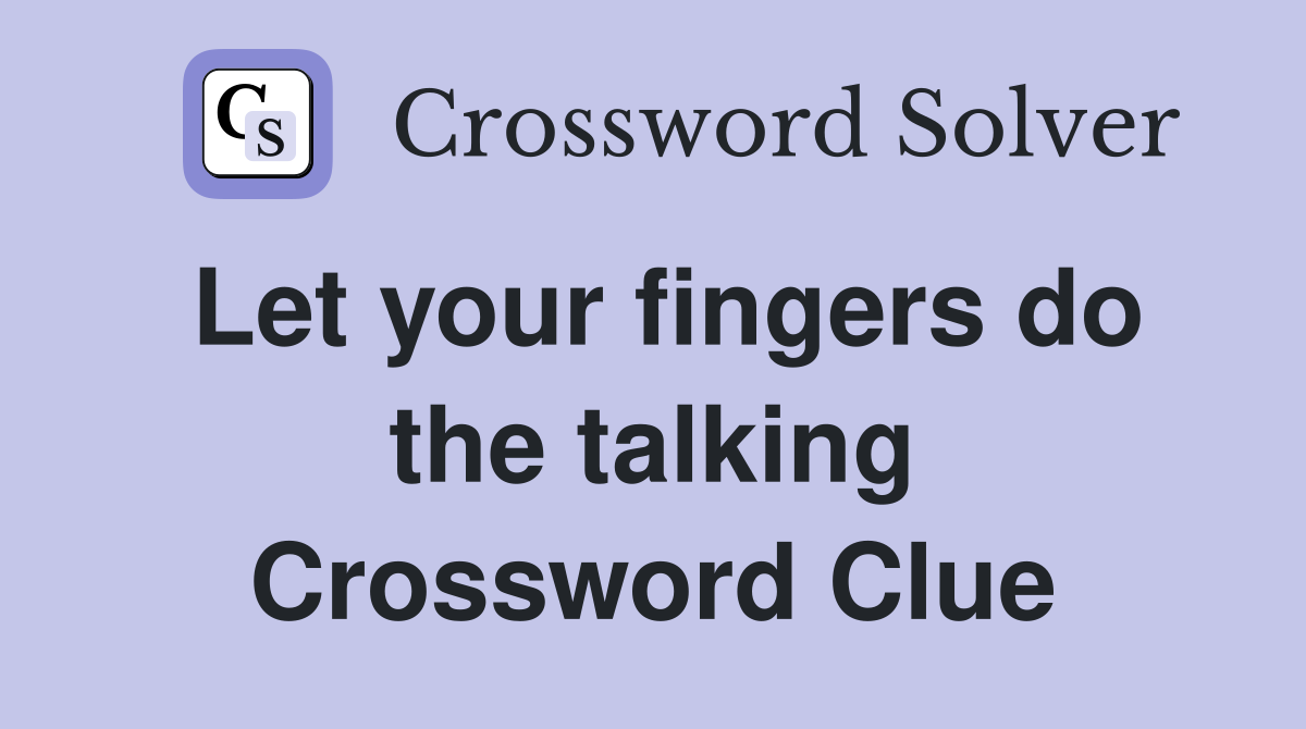 Let your fingers do the talking Crossword Clue