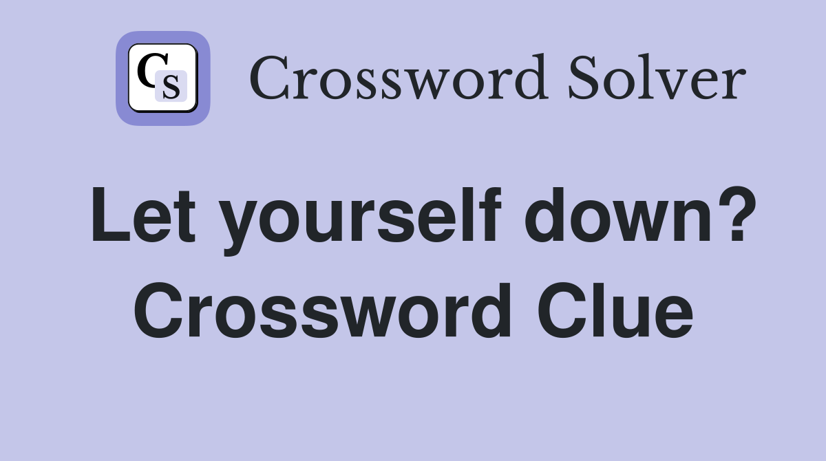 Let yourself down? Crossword Clue