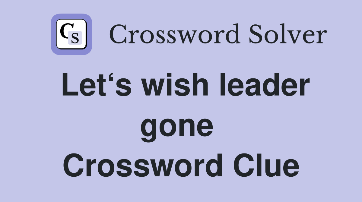 Let‘s wish leader gone  Crossword Clue