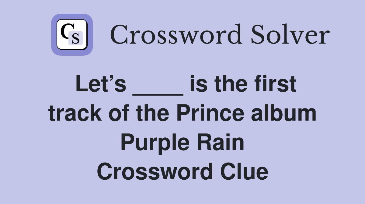 Let’s ____ is the first track of the Prince album Purple Rain Crossword Clue