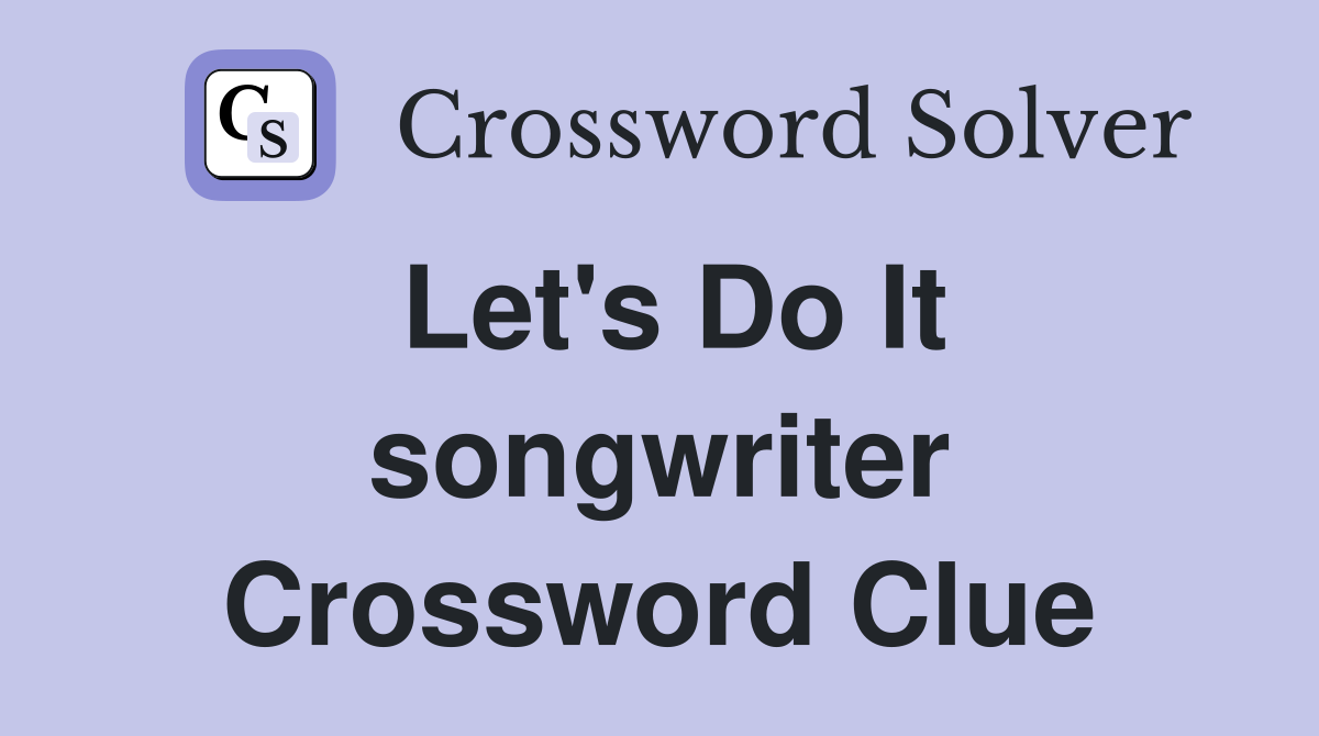 Let's Do It songwriter Crossword Clue