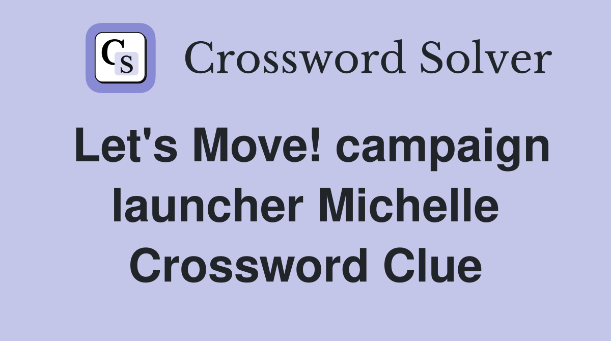 Let's Move! campaign launcher Michelle Crossword Clue