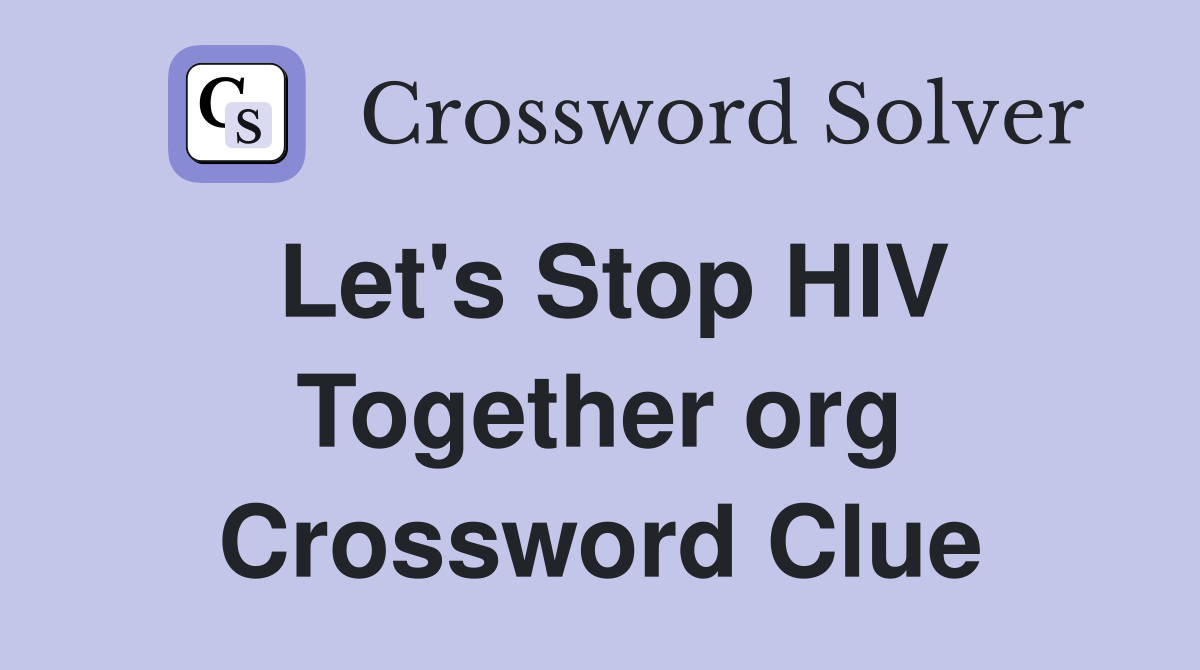 Let's Stop HIV Together org Crossword Clue
