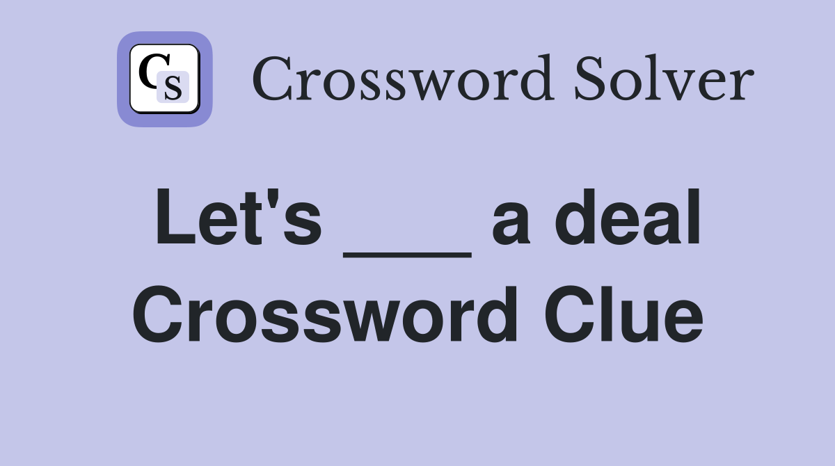 Let's ___ a deal Crossword Clue