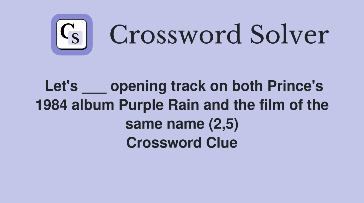Let's ___ opening track on both Prince's 1984 album Purple Rain and the film of the same name (2,5) Crossword Clue