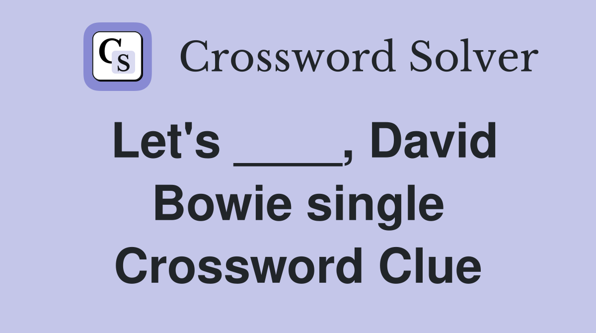 Let's ____, David Bowie single Crossword Clue