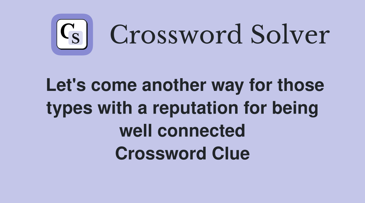 Let's come another way for those types with a reputation for being well connected Crossword Clue