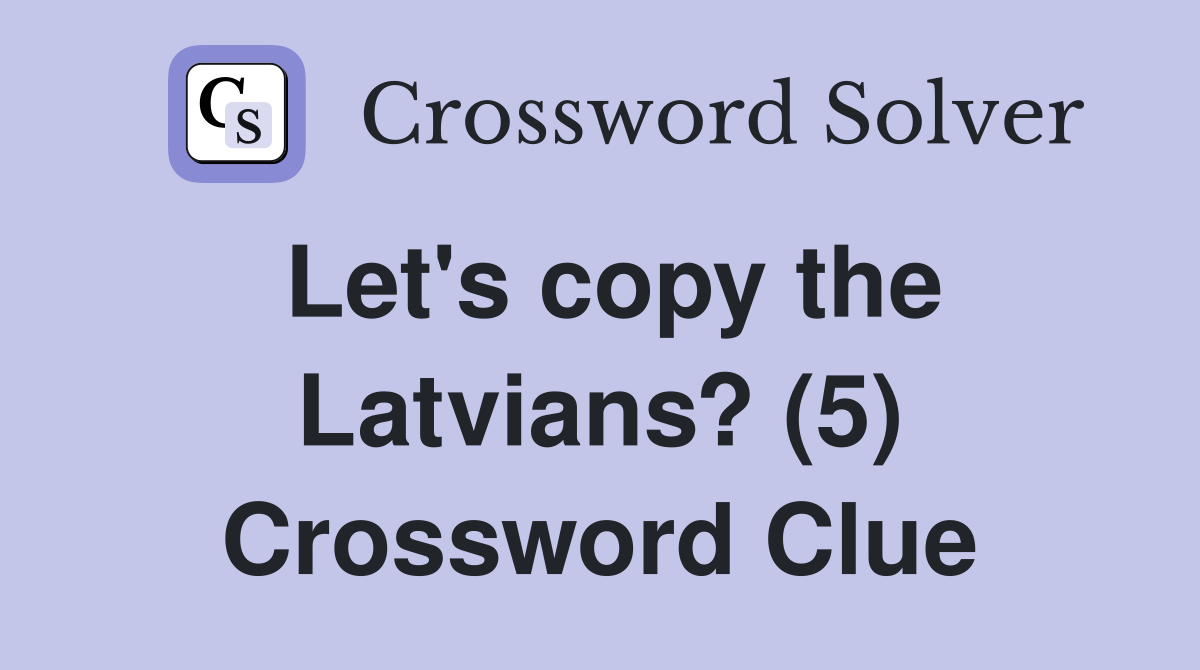 Let's copy the Latvians? (5) Crossword Clue