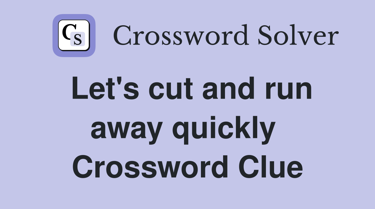 Let's cut and run away quickly  Crossword Clue