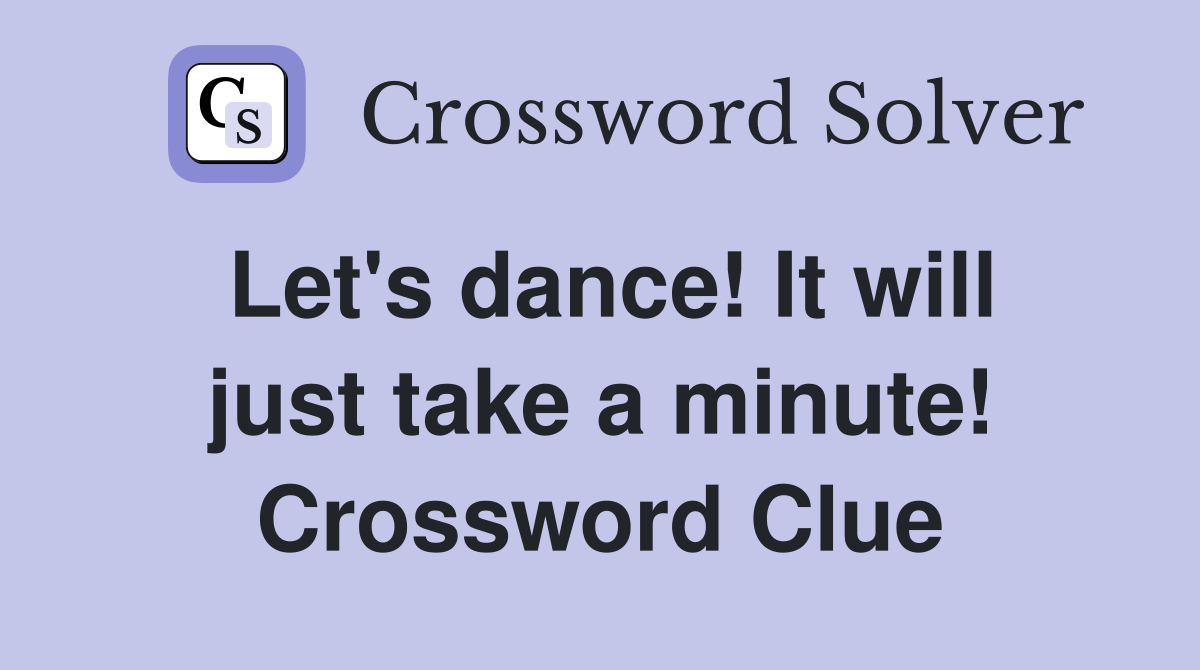 Let's dance! It will just take a minute! Crossword Clue