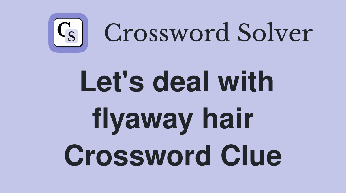 Let's deal with flyaway hair Crossword Clue
