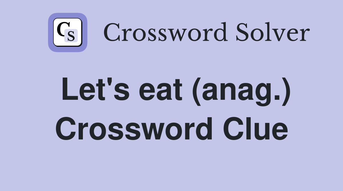Let's eat (anag.) Crossword Clue