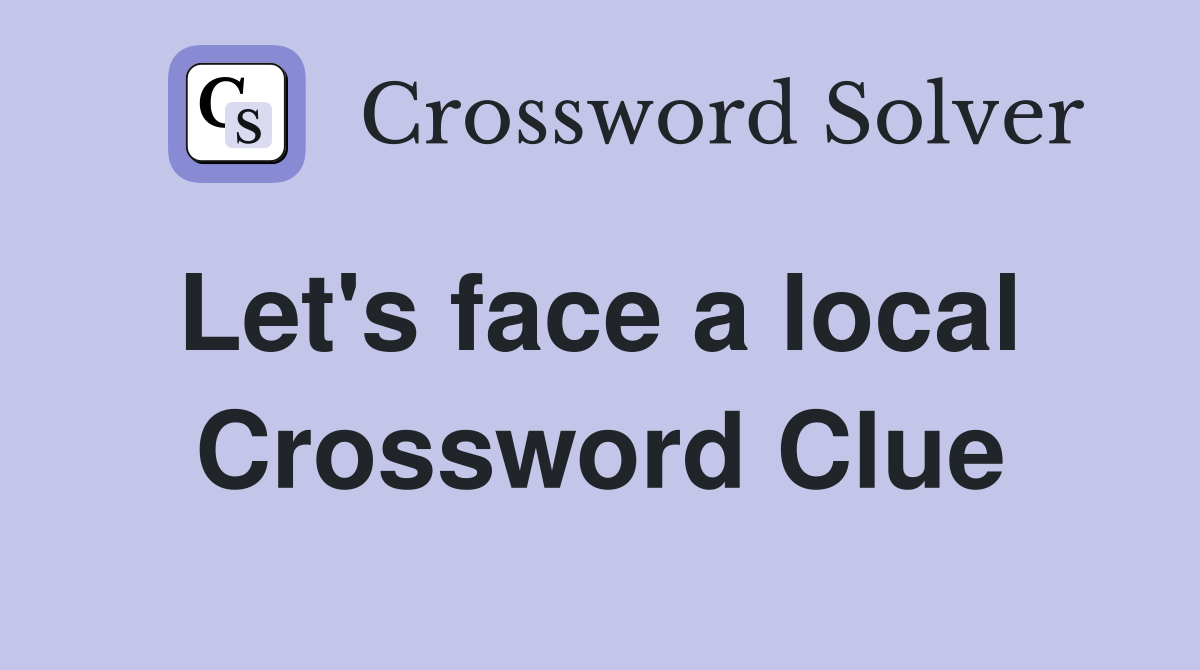 Let's face a local  Crossword Clue