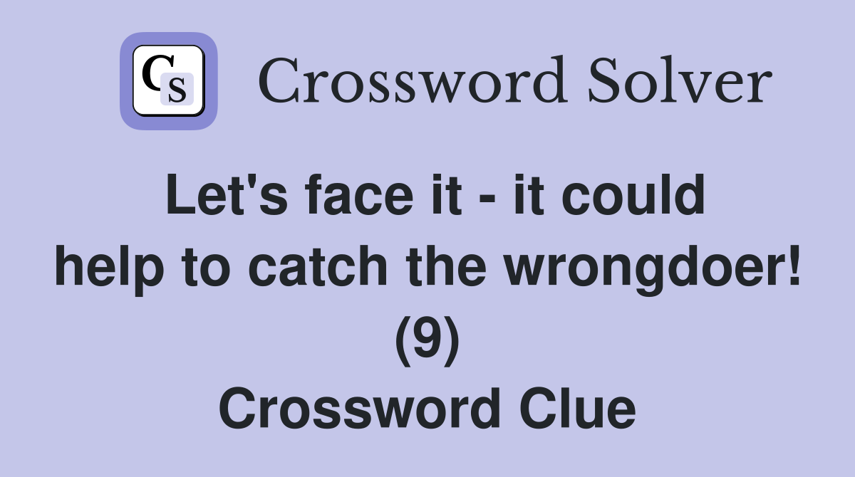 Let's face it - it could help to catch the wrongdoer! (9) Crossword Clue