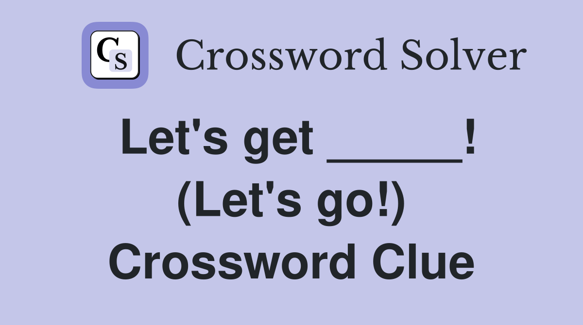 Let's get _____! (Let's go!) Crossword Clue