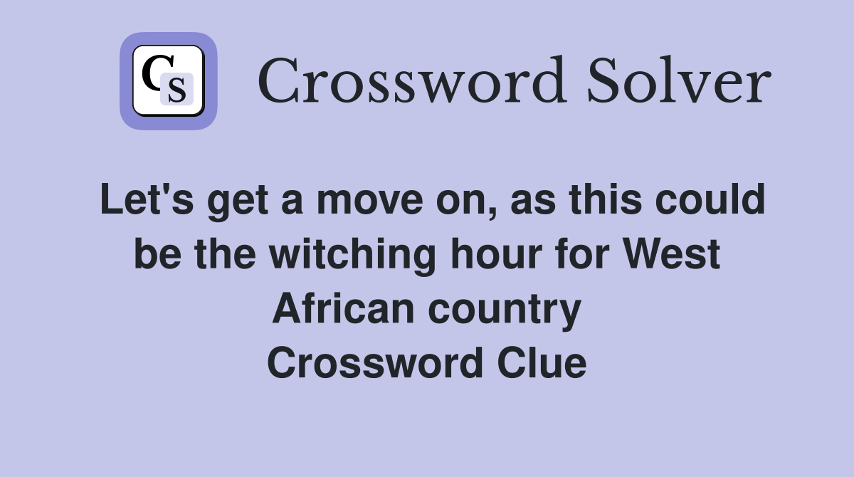Let's get a move on, as this could be the witching hour for West African country Crossword Clue